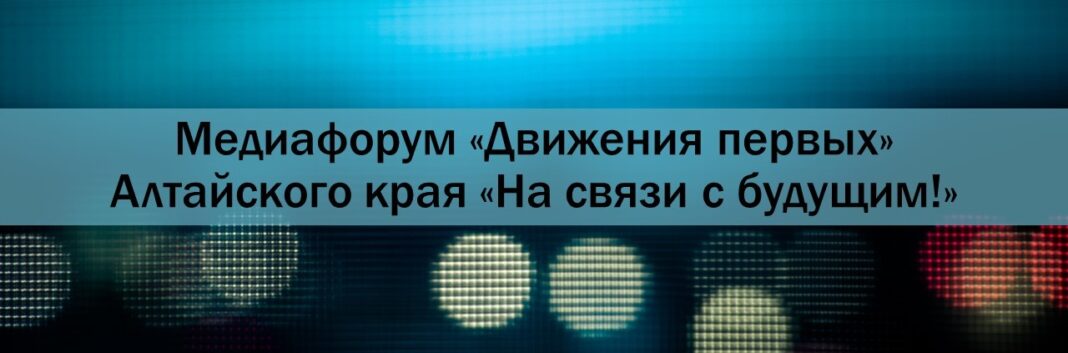 Медиафорум «Движения первых» Алтайского края «